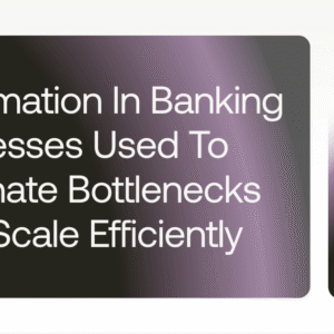 automation in banking processes used to eliminate bottlenecks and scale efficiently