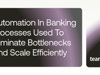 How is Automation in Banking Processes Used to Eliminate Bottlenecks and Scale Efficiently