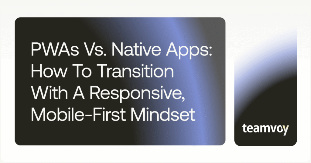 PWAs Vs Native Apps_ How To Transition With A Responsive Mobile-First Mindset