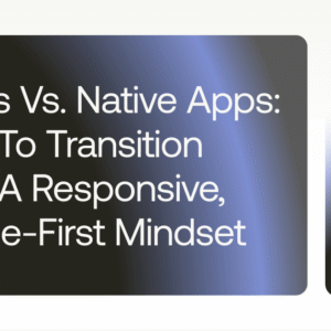 pwas vs native apps_ how to transition with a responsive mobile-first mindset