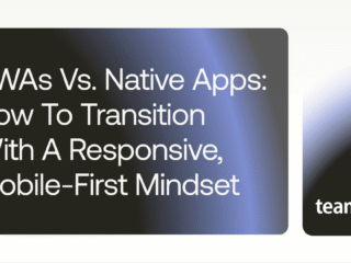 PWAs vs. Native Apps: How to Transition with a Responsive, Mobile-First Mindset