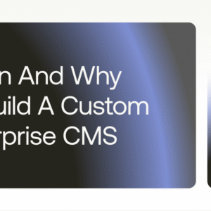 when and why to build a custom enterprise cms cover