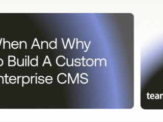 When and Why to Build a Custom Enterprise CMS