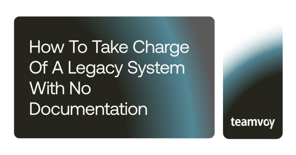 How to Take Charge of a Legacy System With No Documentation