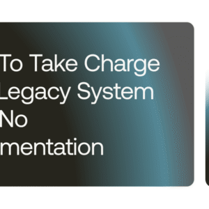 how to take charge of a legacy system with no documentation