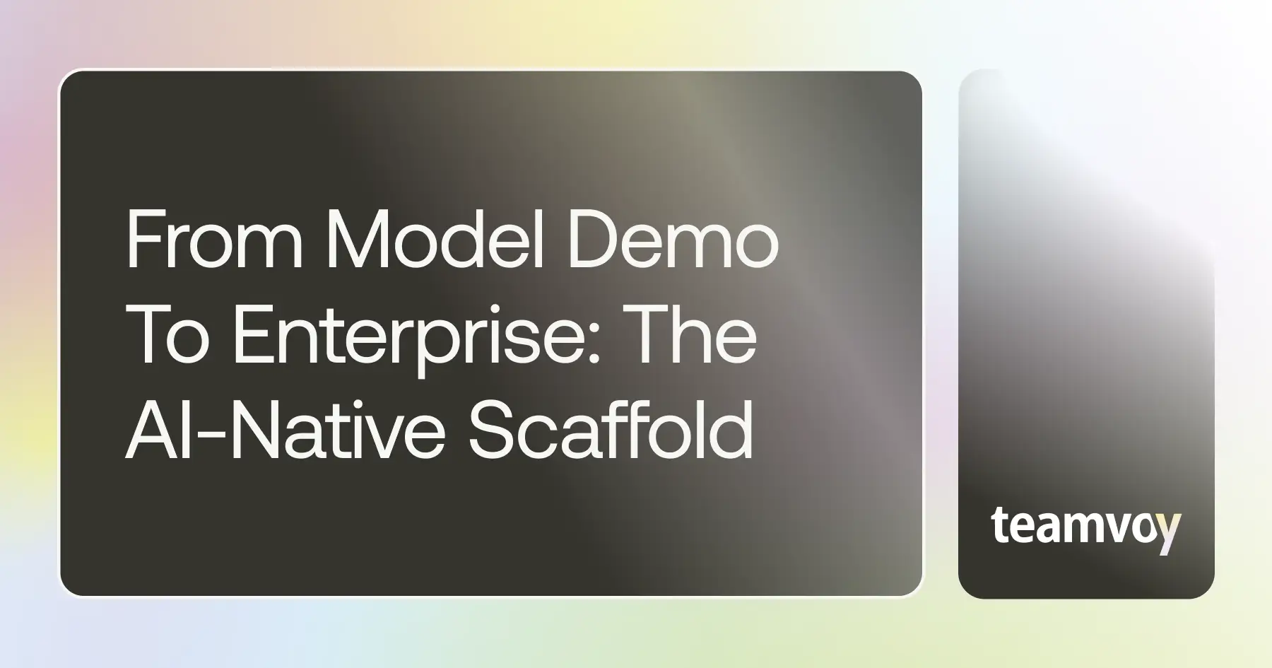 hero banner with dark rounded panel reading 'from model demo to enterprise: the ai-native scaffold' and a smaller rounded panel with the teamvoy logo on a pastel gradient background.