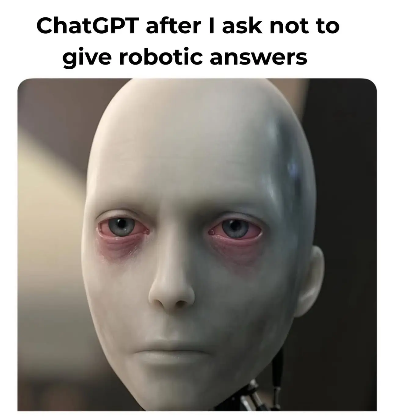 610551476_17954791296026542_9156686759494789138_n - Teamvoy meme image: caption 'chatgpt after i ask not to give robotic answers' above a pale, expressionless humanoid robot face with red, tired-looking eyes.